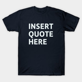 Insert Quote Here T-Shirt